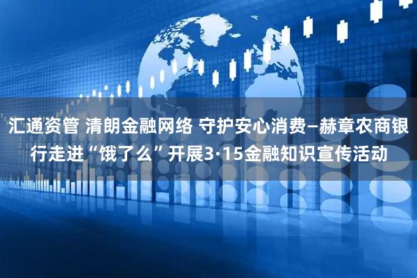 汇通资管 清朗金融网络 守护安心消费—赫章农商银行走进“饿了么”开展3·15金融知识宣传活动
