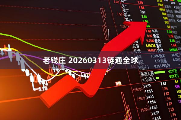 老钱庄 20260313链通全球