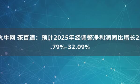 火牛网 茶百道：预计2025年经调整净利润同比增长22.79%-32.09%