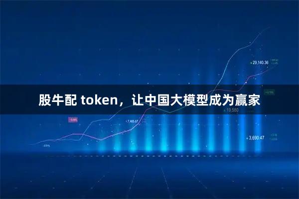 股牛配 token，让中国大模型成为赢家